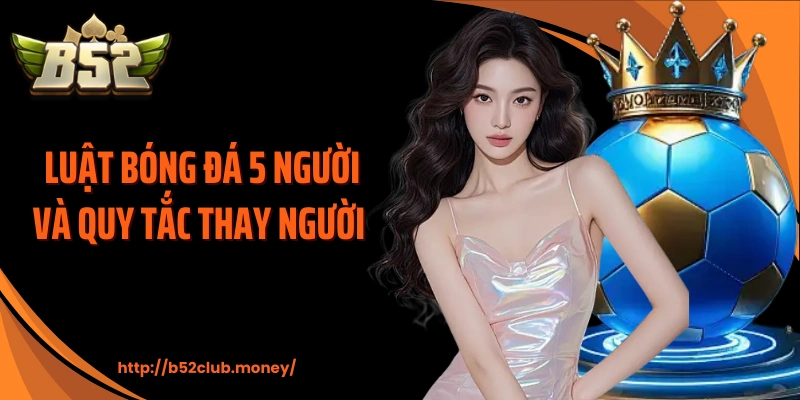 Luật bóng đá 5 người và quy tắc thay người