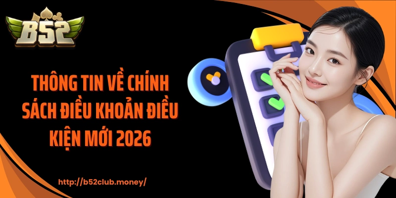 Thông tin về chính sách điều khoản điều kiện mới 2026