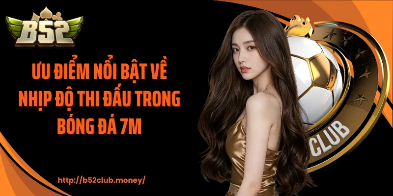 Ưu điểm nổi bật về nhịp độ thi đấu trong bóng đá 7M